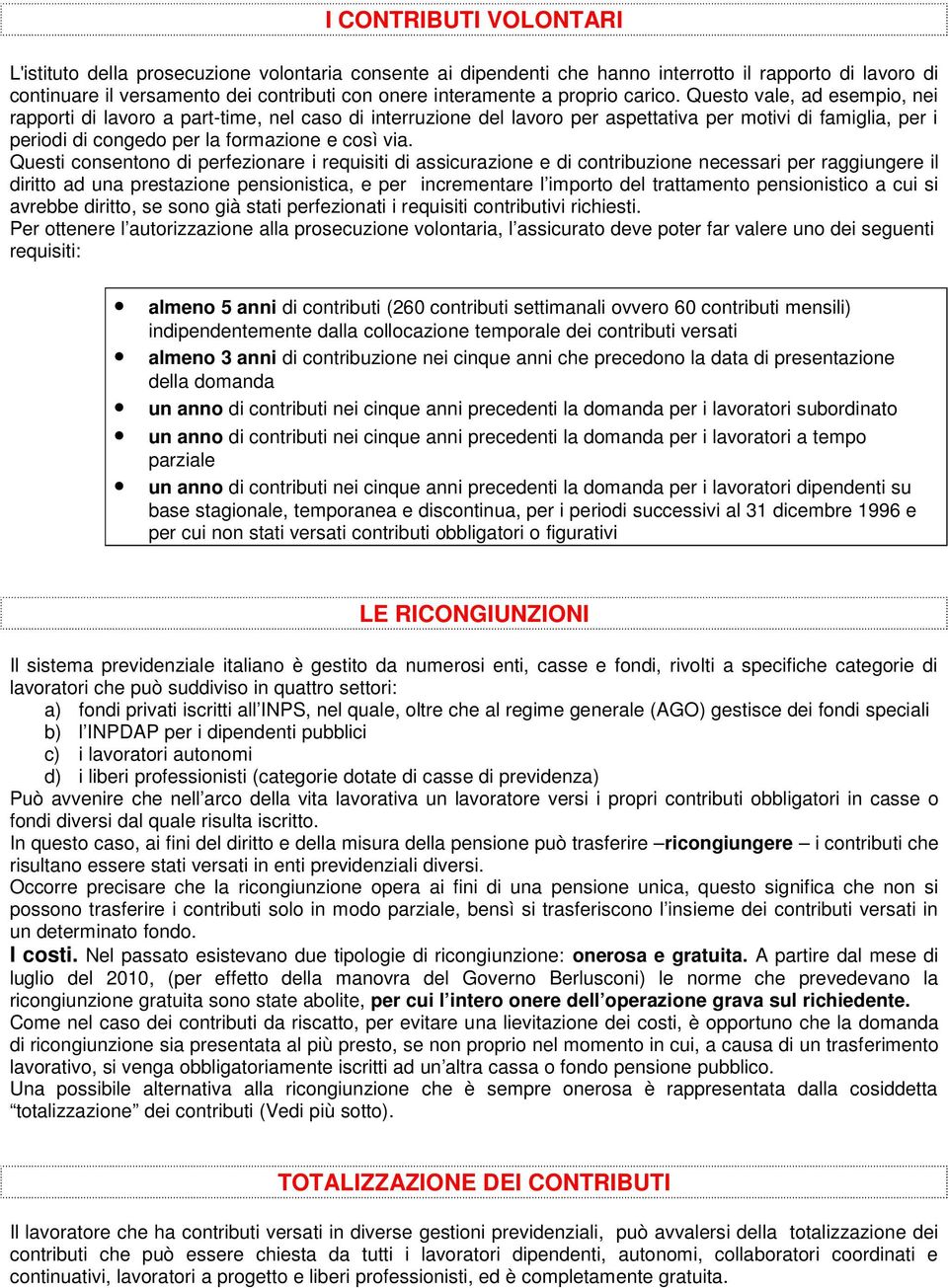 Questo vale, ad esempio, nei rapporti di lavoro a part-time, nel caso di interruzione del lavoro per aspettativa per motivi di famiglia, per i periodi di congedo per la formazione e così via.