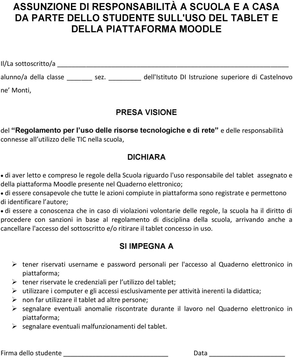 scuola, DICHIARA di aver letto e compreso le regole della Scuola riguardo l'uso responsabile del tablet assegnato e della piattaforma Moodle presente nel Quaderno elettronico; di essere consapevole