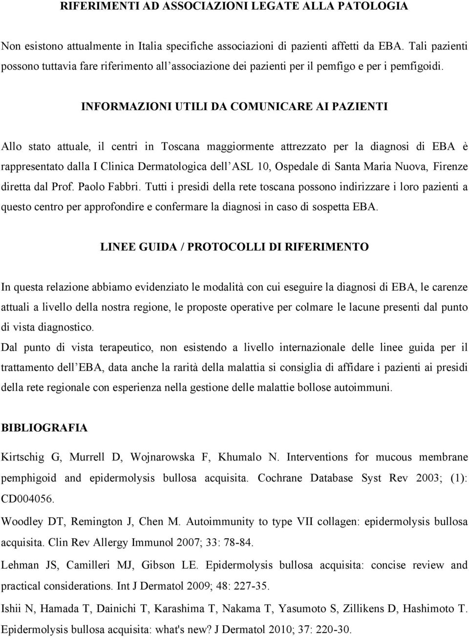 INFORMAZIONI UTILI DA COMUNICARE AI PAZIENTI Allo stato attuale, il centri in Toscana maggiormente attrezzato per la diagnosi di EBA è rappresentato dalla I Clinica Dermatologica dell ASL 10,