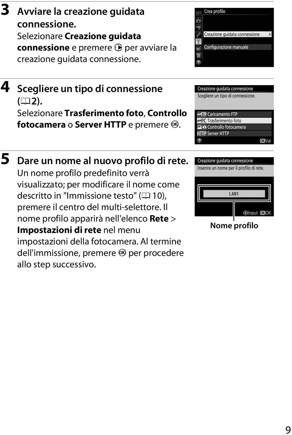 Un nome profilo predefinito verrà visualizzato; per modificare il nome come descritto in "Immissione testo" (0 10), premere il centro del multi-selettore.