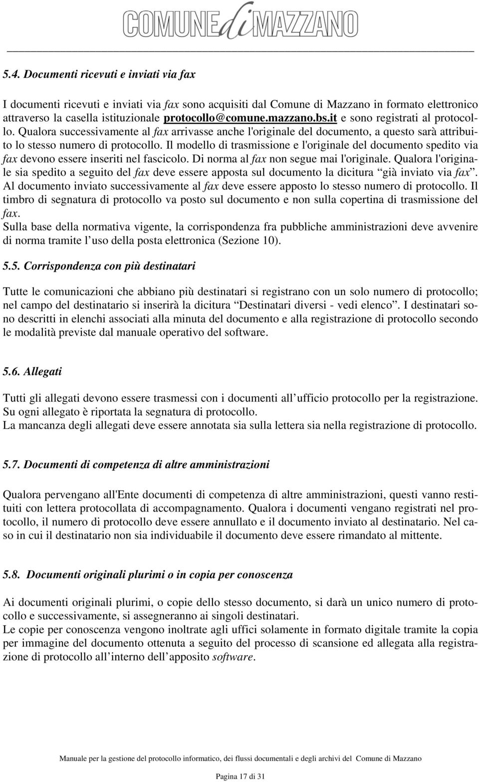 Il modello di trasmissione e l'originale del documento spedito via fax devono essere inseriti nel fascicolo. Di norma al fax non segue mai l'originale.