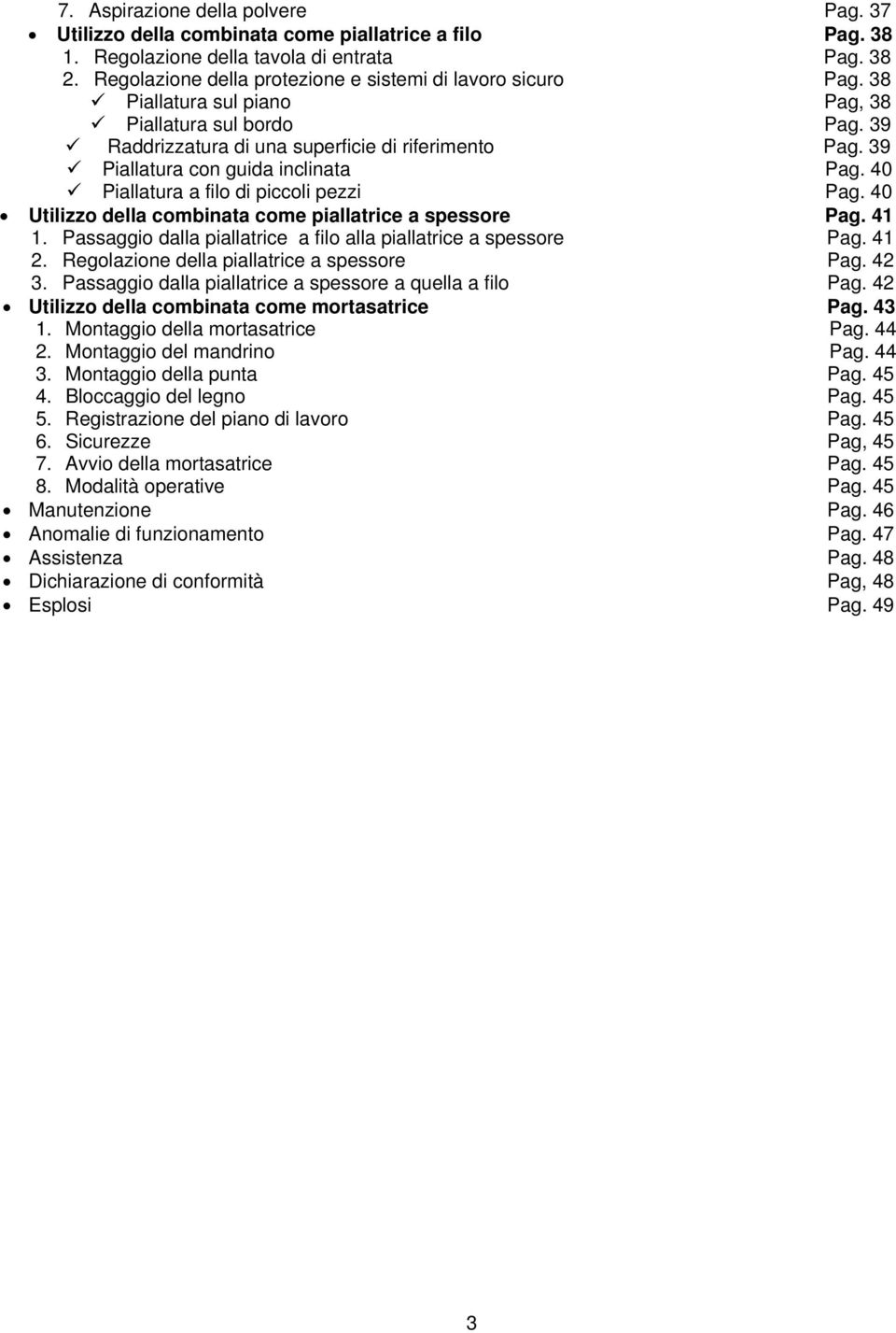 39 Piallatura con guida inclinata Pag. 40 Piallatura a filo di piccoli pezzi Pag. 40 Utilizzo della combinata come piallatrice a spessore Pag. 41 1.