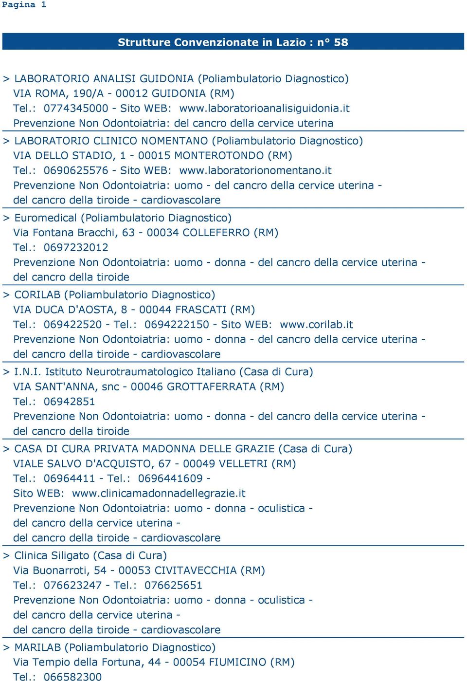 it Prevenzione Non Odontoiatria: del cancro della cervice uterina > LABORATORIO CLINICO NOMENTANO (Poliambulatorio Diagnostico) VIA DELLO STADIO, 1-00015 MONTEROTONDO (RM) Tel.