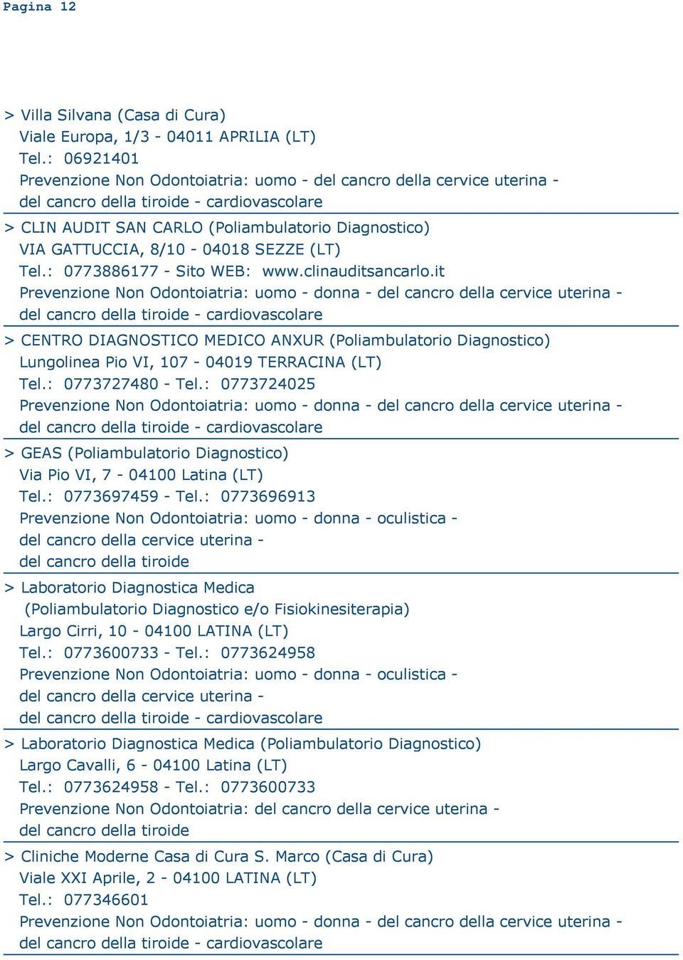 it > CENTRO DIAGNOSTICO MEDICO ANXUR (Poliambulatorio Diagnostico) Lungolinea Pio VI, 107-04019 TERRACINA (LT) Tel.: 0773727480 - Tel.