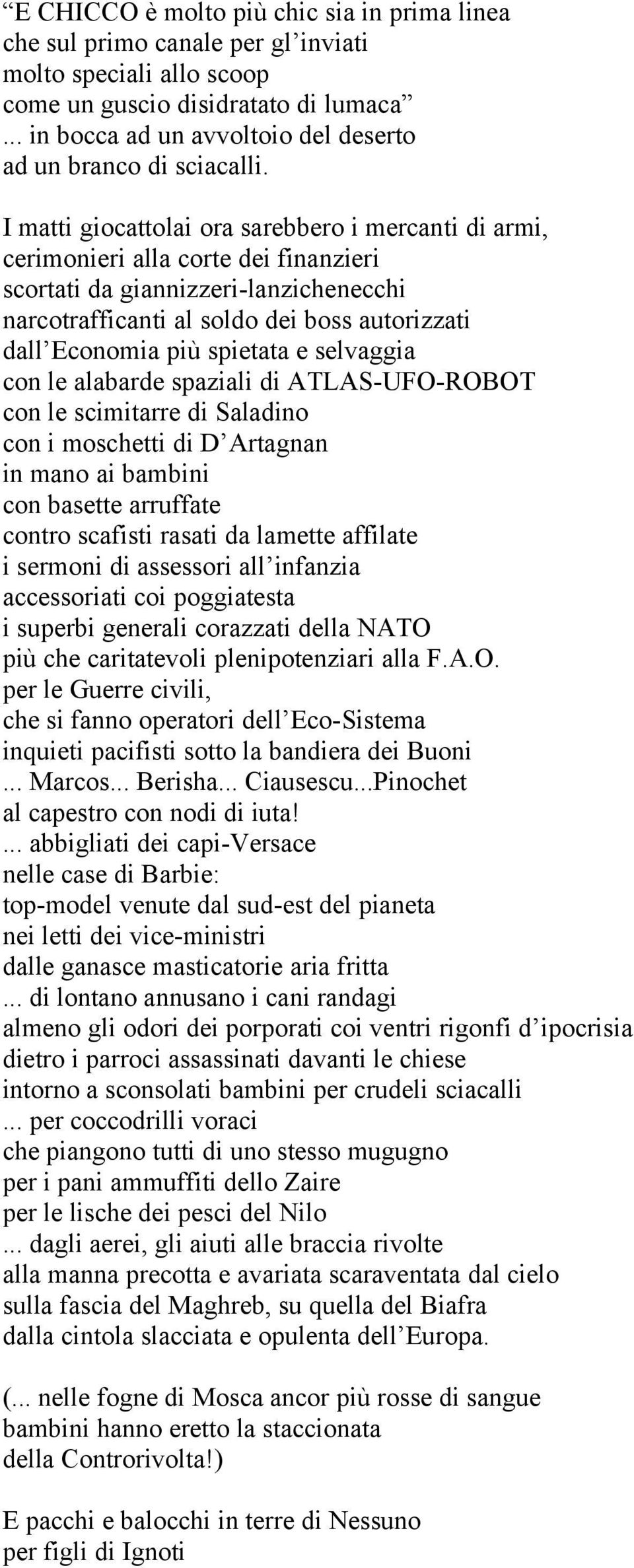 I matti giocattolai ora sarebbero i mercanti di armi, cerimonieri alla corte dei finanzieri scortati da giannizzeri-lanzichenecchi narcotrafficanti al soldo dei boss autorizzati dall Economia più