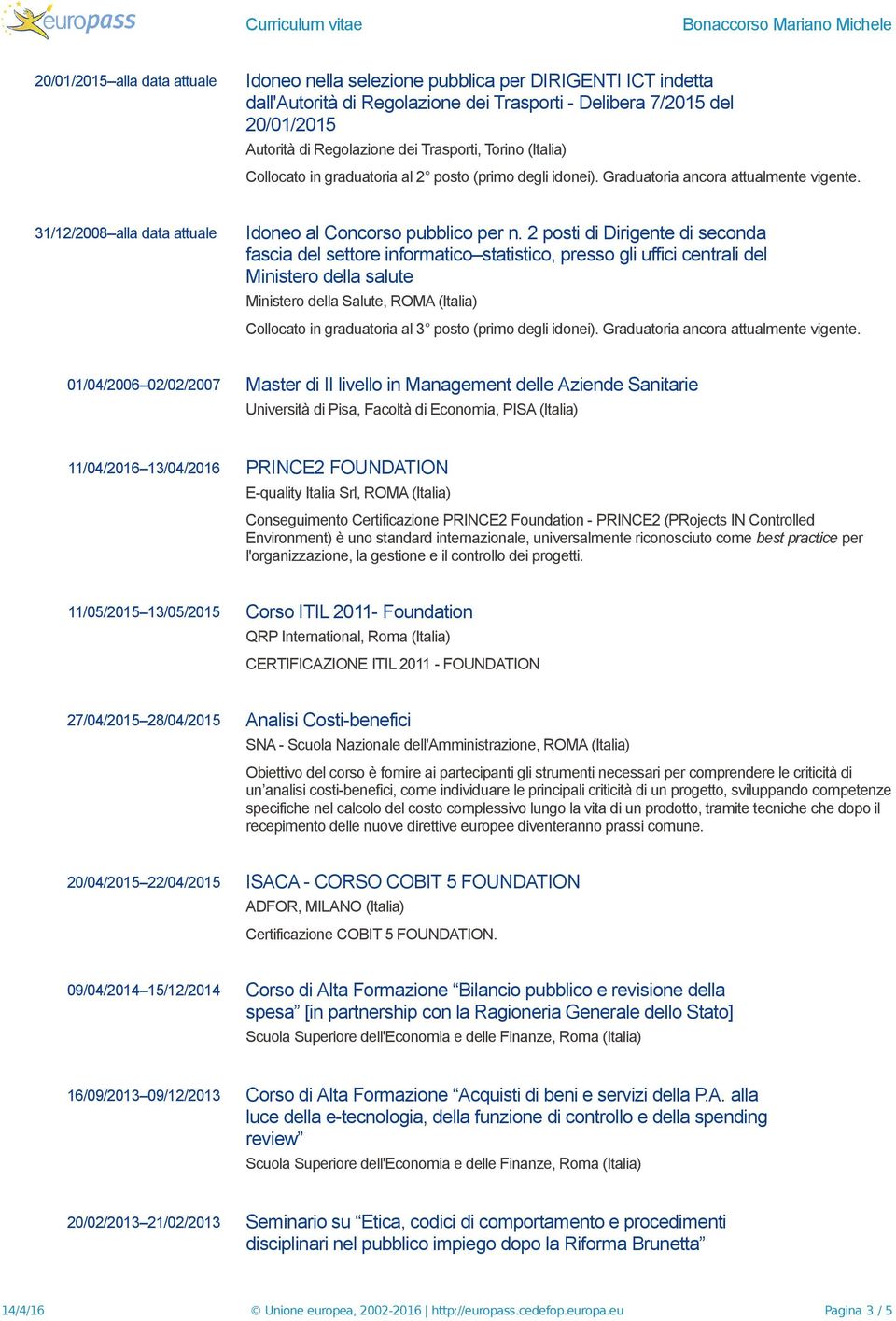 2 posti di Dirigente di seconda fascia del settore informatico statistico, presso gli uffici centrali del Ministero della salute Ministero della Salute, ROMA (Italia) Collocato in graduatoria al 3