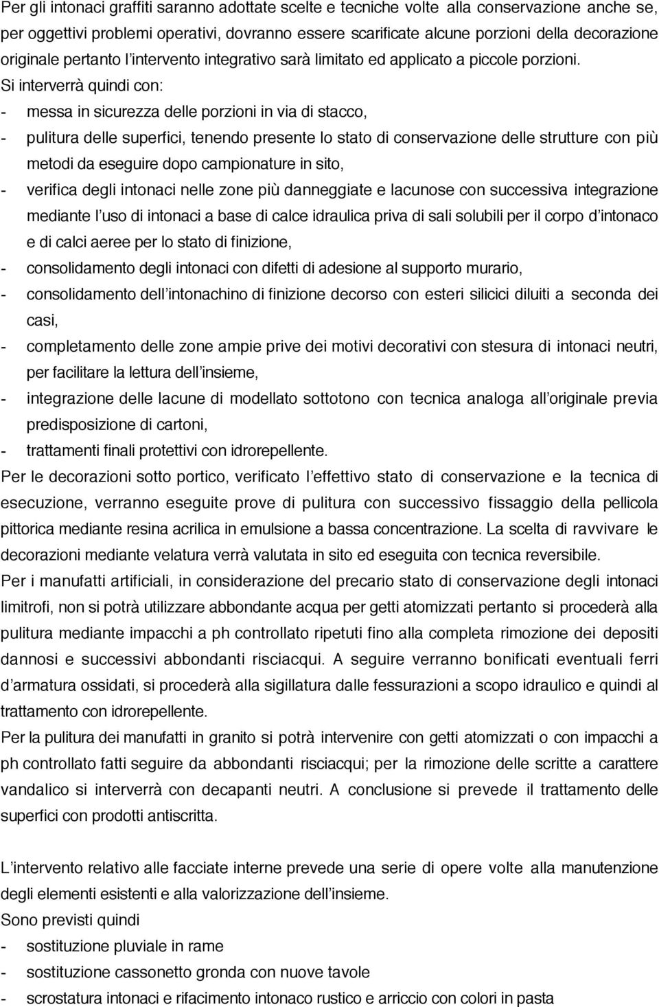 Si interverrà quindi con: - messa in sicurezza delle porzioni in via di stacco, - pulitura delle superfici, tenendo presente lo stato di conservazione delle strutture con più metodi da eseguire dopo