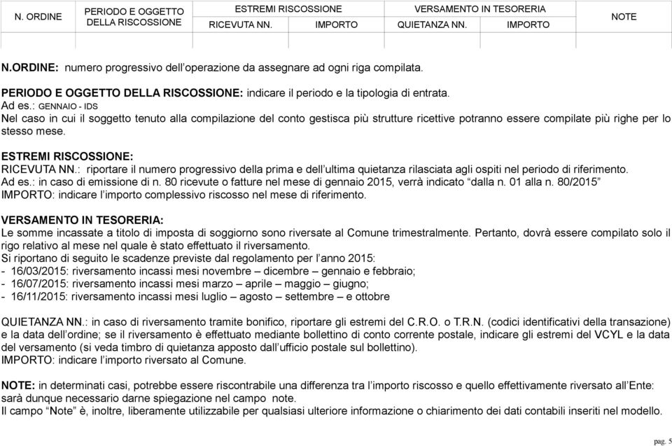 : GENNAIO - IDS Nel caso in cui il soggetto tenuto alla compilazione del conto gestisca più strutture ricettive potranno essere compilate più righe per lo stesso mese.