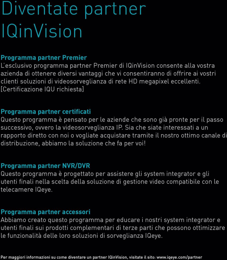 [Certificazione IQU richiesta] Programma partner certificati Questo programma è pensato per le aziende che sono già pronte per il passo successivo, ovvero la videosorveglianza IP.