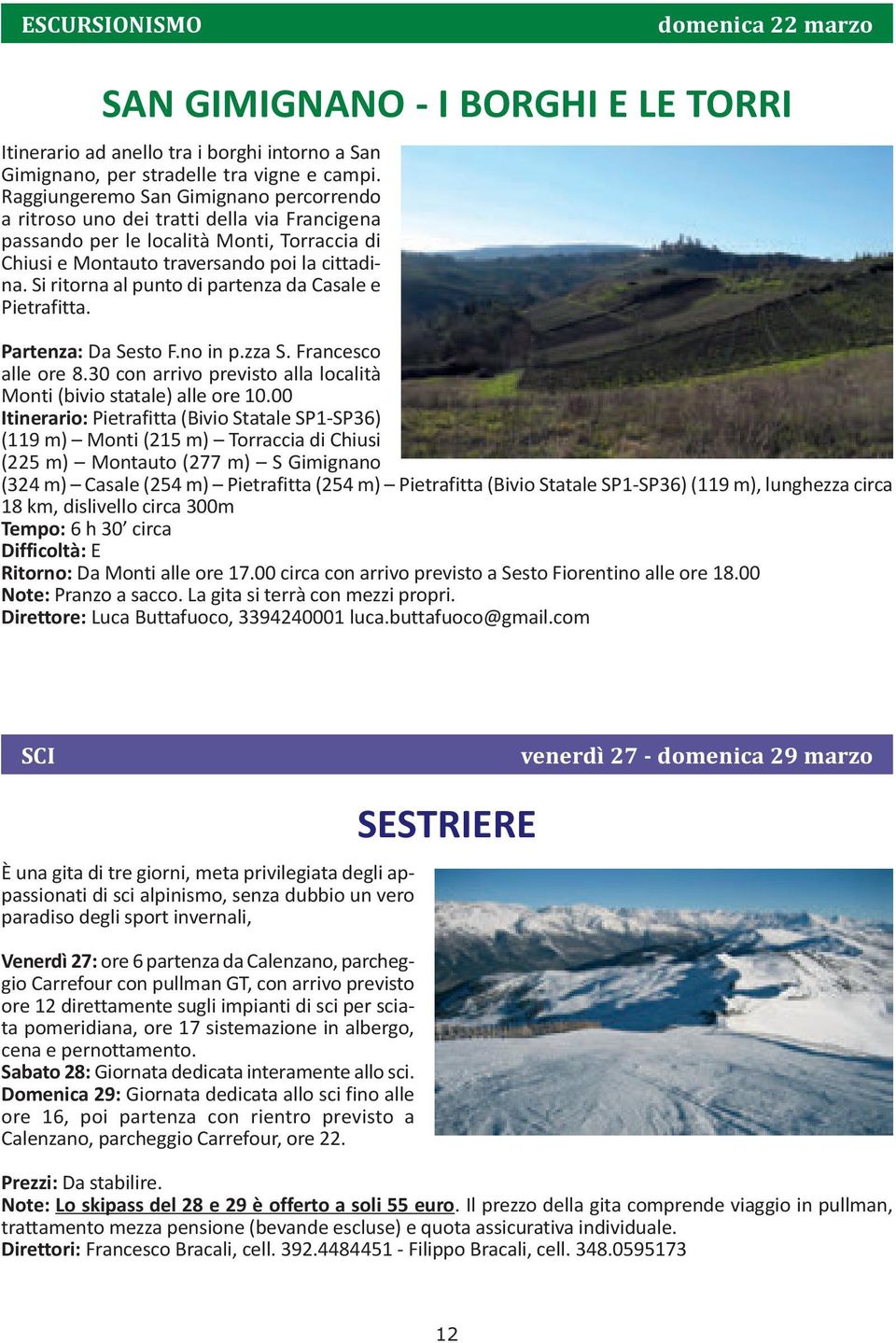 Si ritorna al punto di partenza da Casale e Pietrafitta. Partenza: Da Sesto F.no in p.zza S. Francesco alle ore 8.30 con arrivo previsto alla località Monti (bivio statale) alle ore 10.