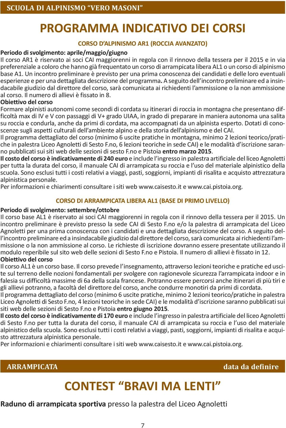 Un incontro preliminare è previsto per una prima conoscenza dei candidati e delle loro eventuali esperienze e per una dettagliata descrizione del programma.