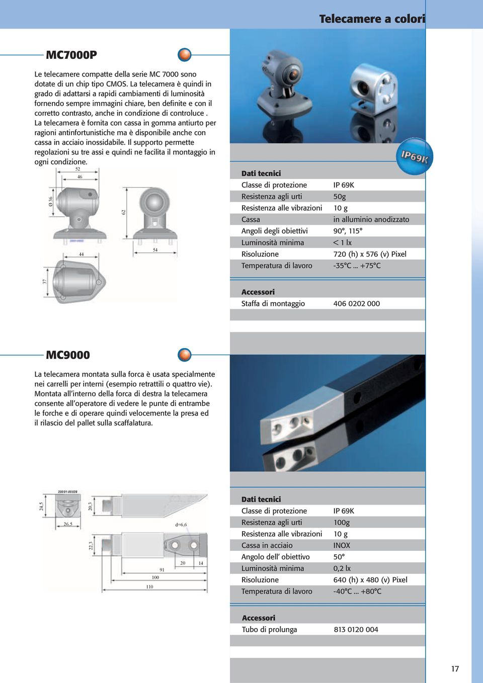 La telecamera è fornita con cassa in gomma antiurto per ragioni antinfortunistiche ma è disponibile anche con cassa in acciaio inossidabile.