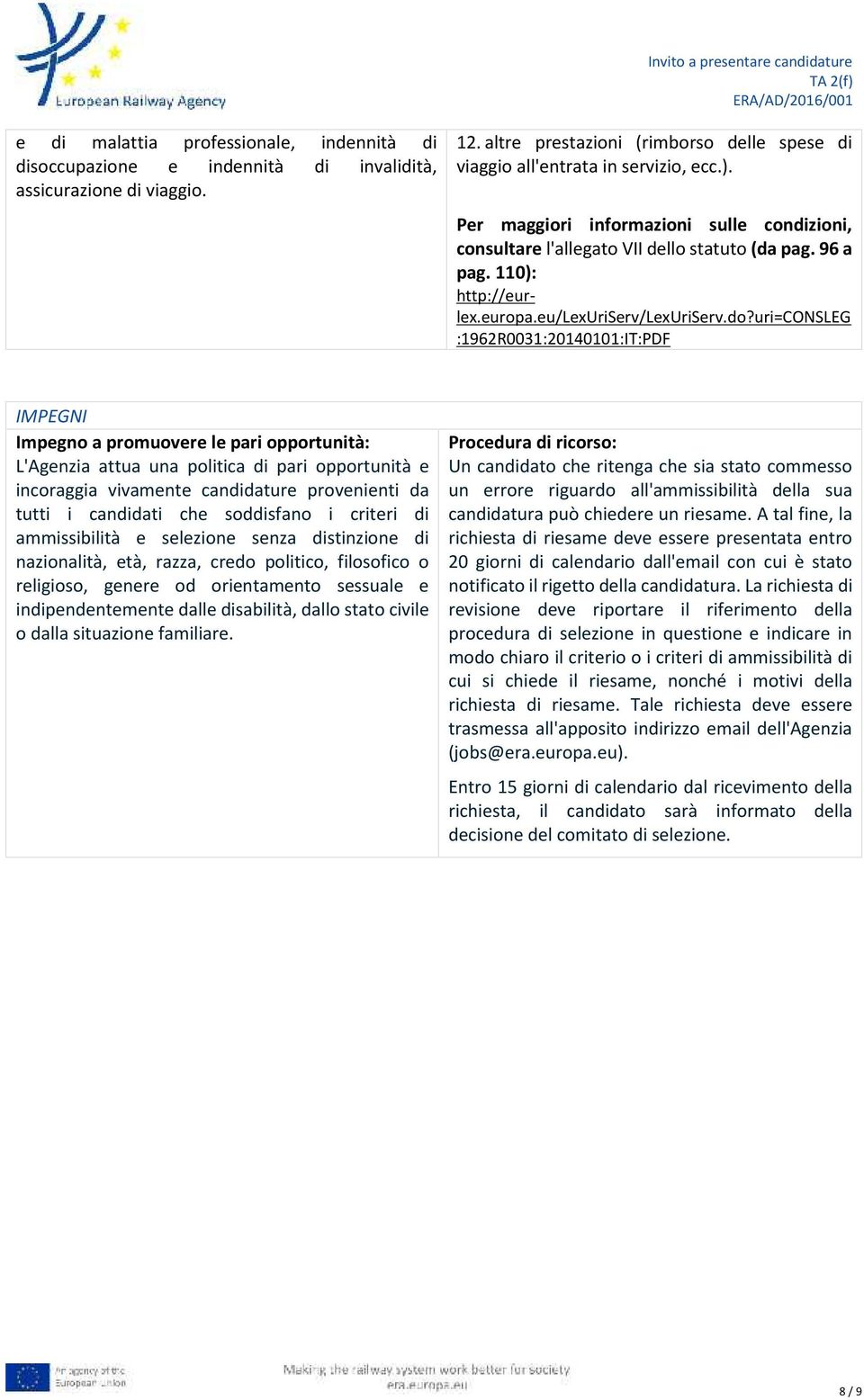 uri=consleg :1962R0031:20140101:IT:PDF IMPEGNI Impegno a promuovere le pari opportunità: L'Agenzia attua una politica di pari opportunità e incoraggia vivamente candidature provenienti da tutti i