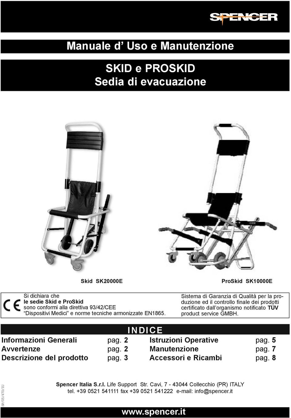 ProSkid SK10000E Sistema di Garanzia di Qualità per la produzione ed il controllo finale dei prodotti certificato dall organismo notificato TÜV product service GMBH.