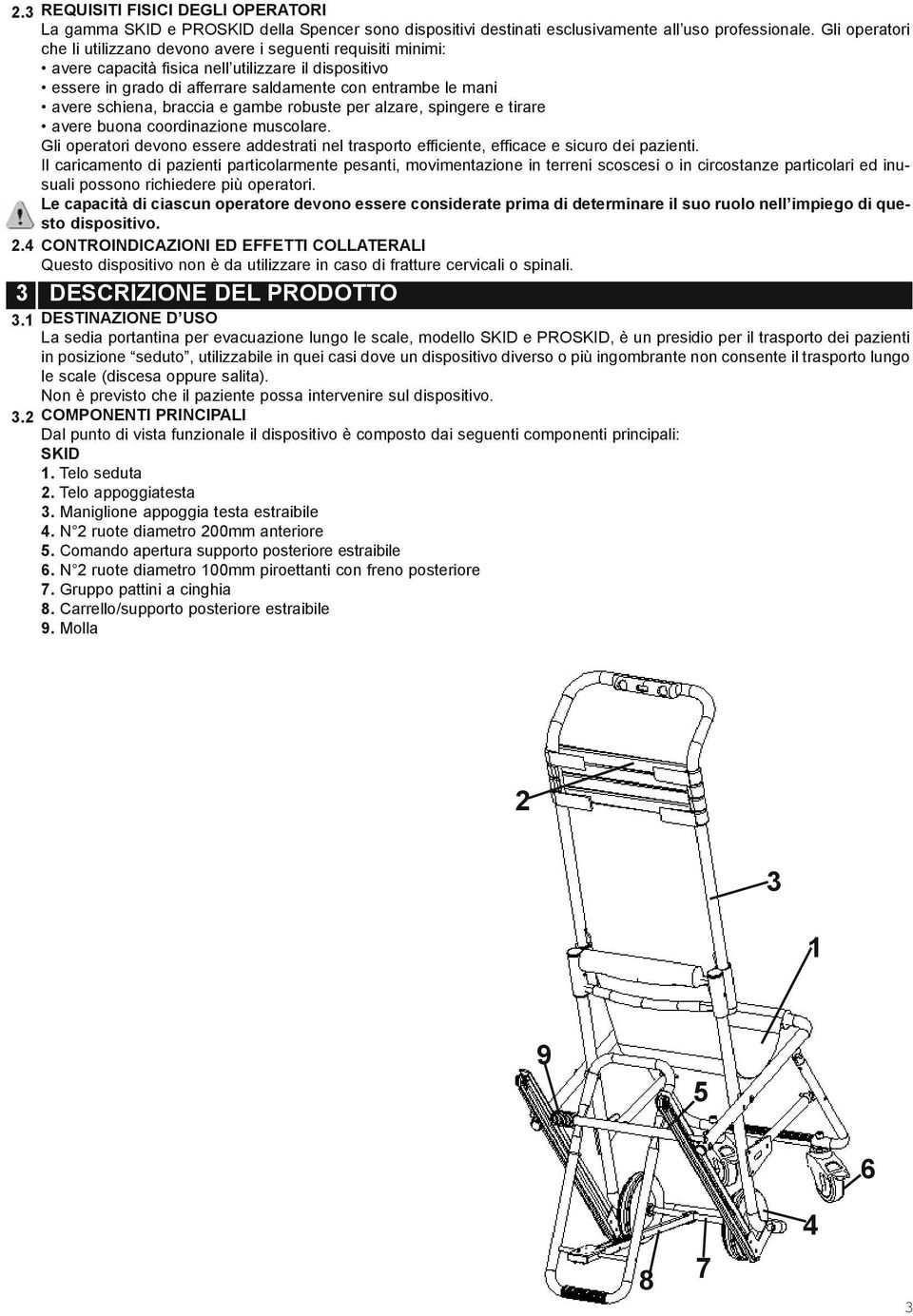 schiena, braccia e gambe robuste per alzare, spingere e tirare avere buona coordinazione muscolare. Gli operatori devono essere addestrati nel trasporto efficiente, efficace e sicuro dei pazienti.