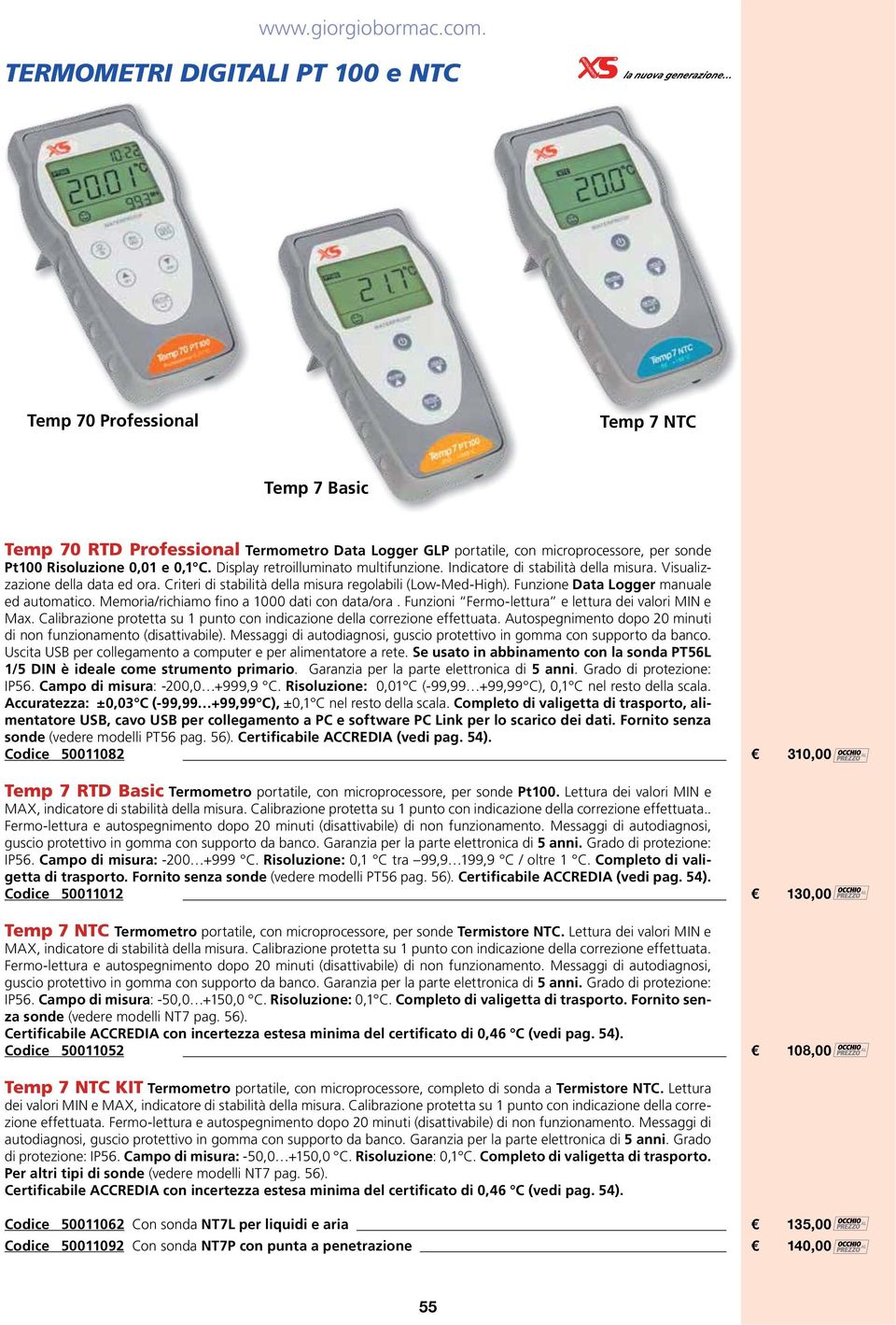 Funzione Data Logger manuale ed automatico. Memoria/richiamo fino a 1000 dati con data/ora. Funzioni Fermo-lettura e lettura dei valori MIN e Max.