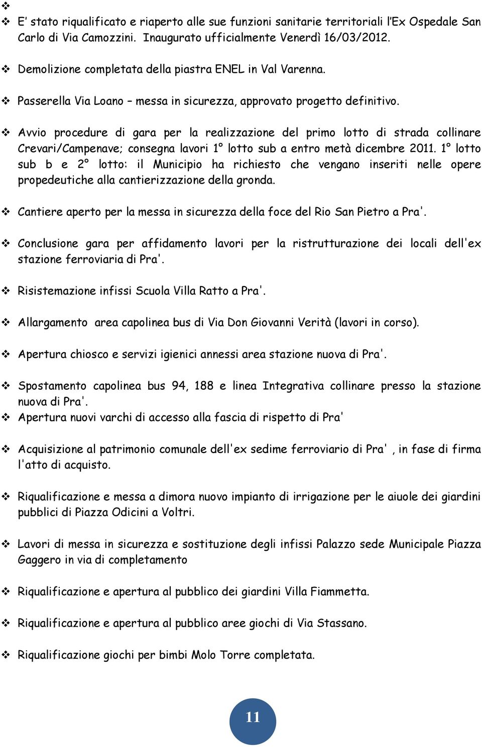 Avvio procedure di gara per la realizzazione del primo lotto di strada collinare Crevari/Campenave; consegna lavori 1 lotto sub a entro metà dicembre 2011.