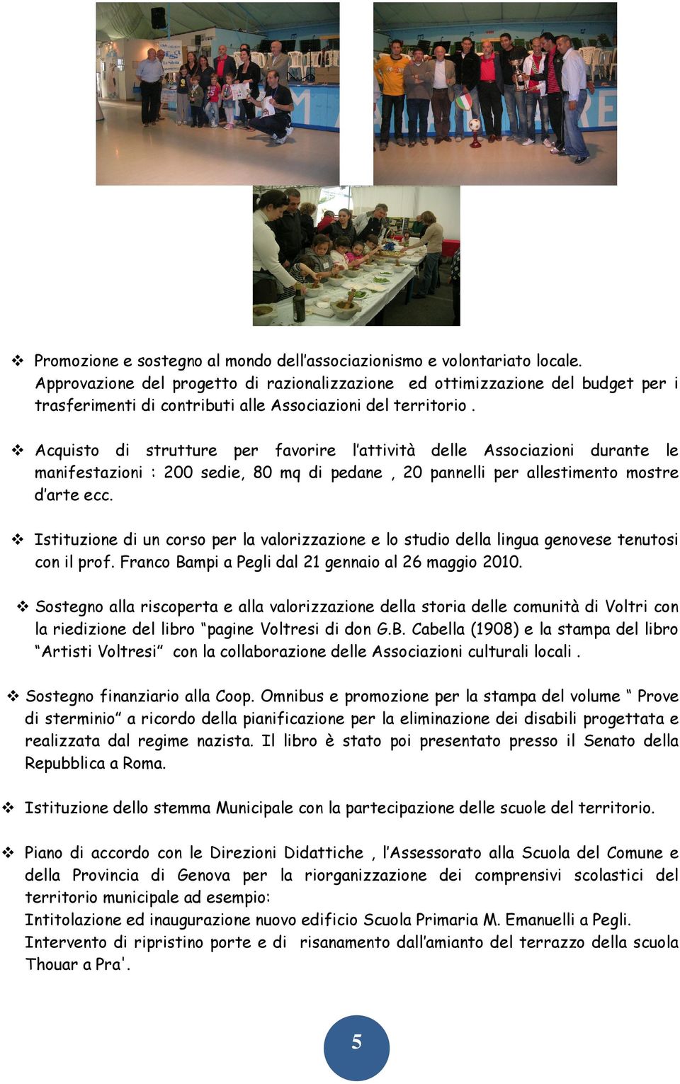 Acquisto di strutture per favorire l attività delle Associazioni durante le manifestazioni : 200 sedie, 80 mq di pedane, 20 pannelli per allestimento mostre d arte ecc.