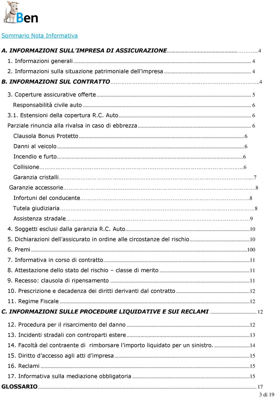 .. 6 Danni al veicolo... 6 Incendio e furto 6 Collisione...6 Garanzia cristalli...7 Garanzie accessorie..8 Infortuni del conducente.8 Tutela giudiziaria 8 Assistenza stradale 9 4.