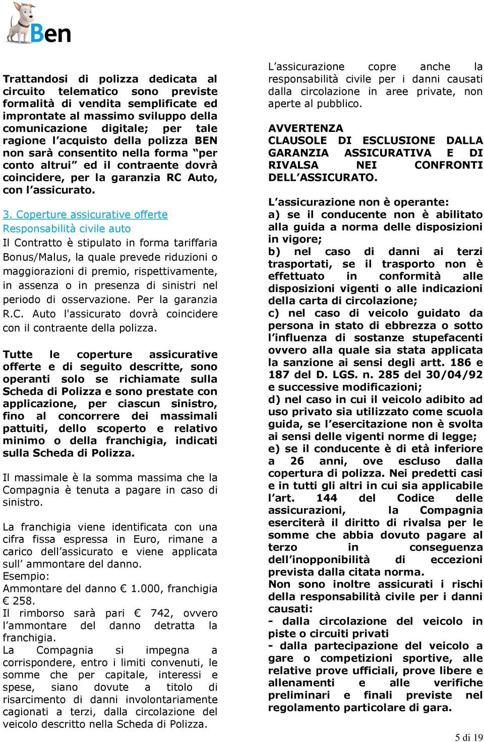 Coperture assicurative offerte Responsabilità civile auto Il Contratto è stipulato in forma tariffaria Bonus/Malus, la quale prevede riduzioni o maggiorazioni di premio, rispettivamente, in assenza o