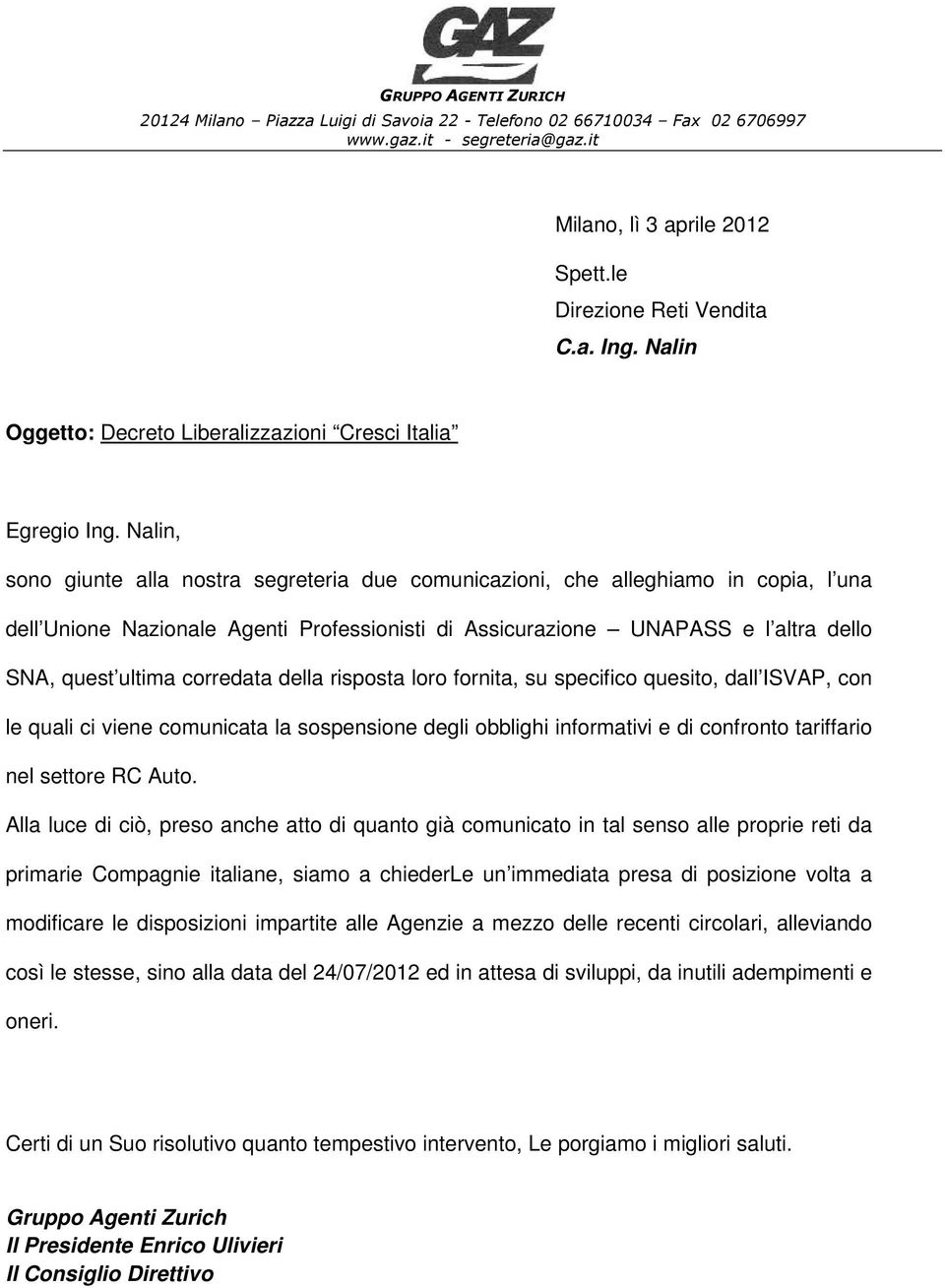 Nalin, sono giunte alla nostra segreteria due comunicazioni, che alleghiamo in copia, l una dell Unione Nazionale Agenti Professionisti di Assicurazione UNAPASS e l altra dello SNA, quest ultima