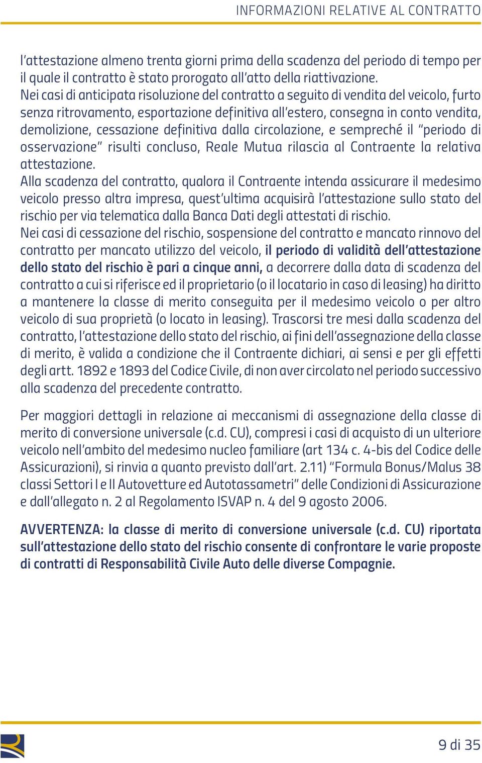 definitiva dalla circolazione, e sempreché il periodo di osservazione risulti concluso, Reale Mutua rilascia al Contraente la relativa attestazione.