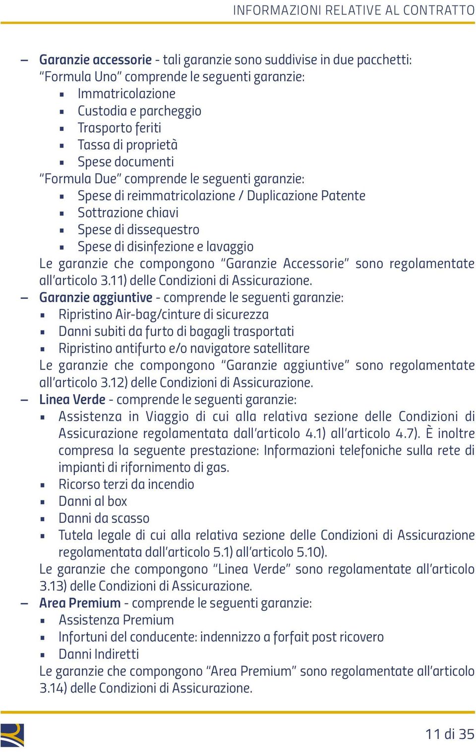 e lavaggio Le garanzie che compongono Garanzie Accessorie sono regolamentate all articolo 3.11) delle Condizioni di Assicurazione.