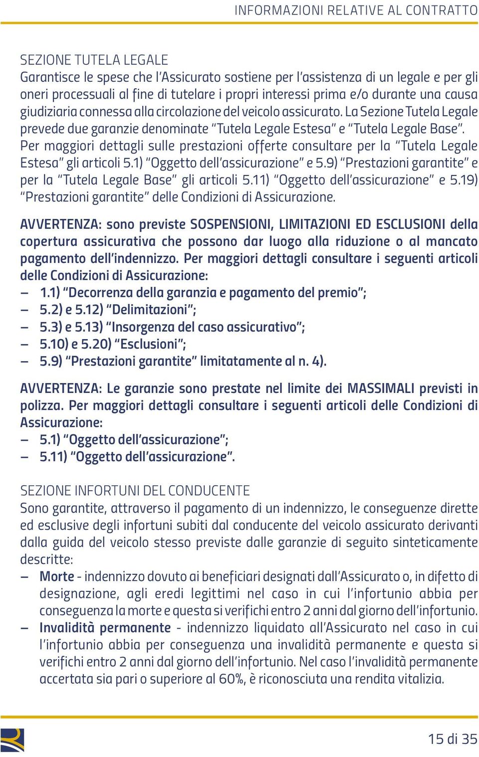 Per maggiori dettagli sulle prestazioni offerte consultare per la Tutela Legale Estesa gli articoli 5.1) Oggetto dell assicurazione e 5.