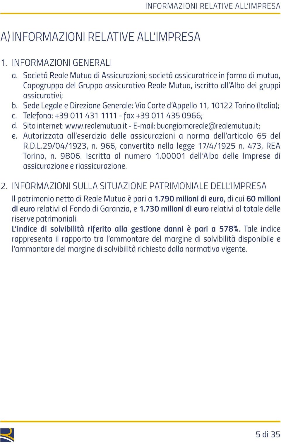 Sede Legale e Direzione Generale: Via Corte d Appello 11, 10122 Torino (Italia); c. Telefono: +39 011 431 1111 - fax +39 011 435 0966; d. Sito internet: www.realemutua.