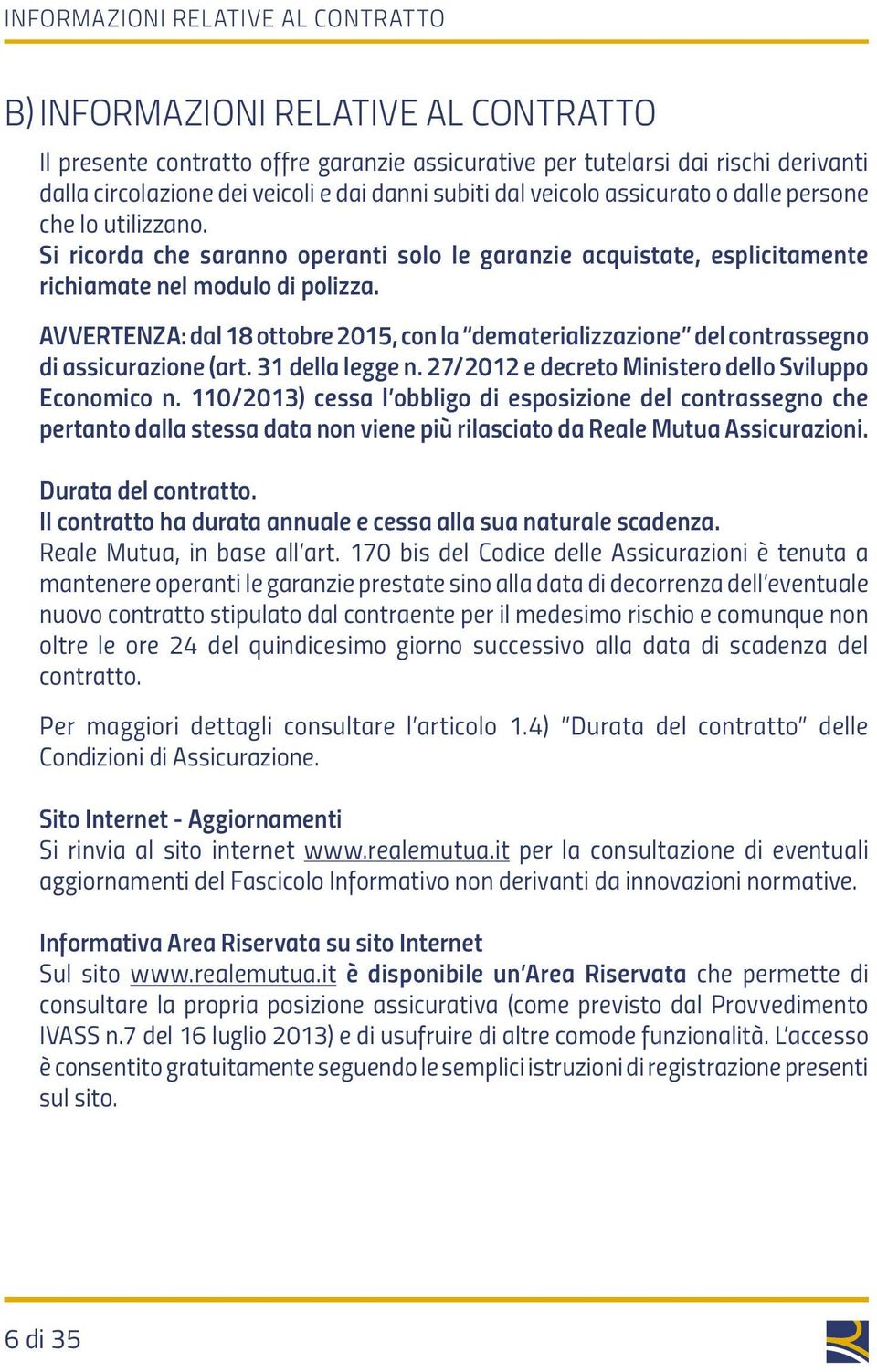 AVVERTENZA: dal 18 ottobre 2015, con la dematerializzazione del contrassegno di assicurazione (art. 31 della legge n. 27/2012 e decreto Ministero dello Sviluppo Economico n.