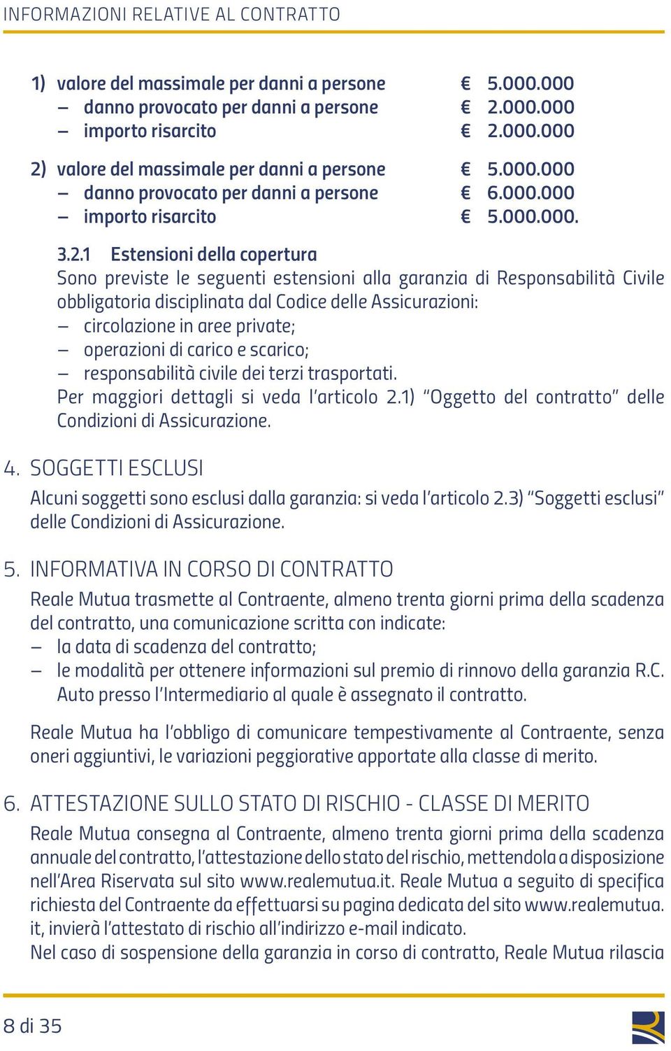 1 Estensioni della copertura Sono previste le seguenti estensioni alla garanzia di Responsabilità Civile obbligatoria disciplinata dal Codice delle Assicurazioni: circolazione in aree private;