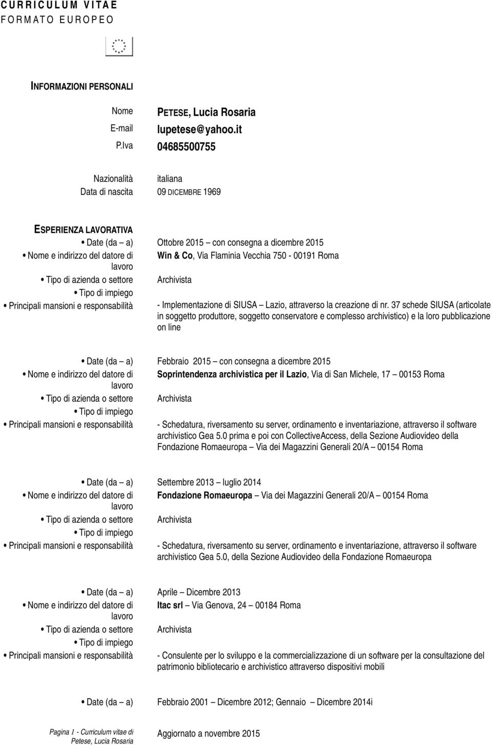 Vecchia 750-00191 Roma Principali mansioni e responsabilità - Implementazione di SIUSA Lazio, attraverso la creazione di nr.