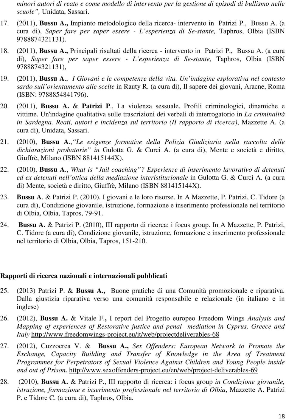 (2011), Bussu A., Principali risultati della ricerca - intervento in Patrizi P., Bussu A. (a cura di), Saper fare per saper essere - L esperienza di Se-stante, Taphros, Olbia (ISBN 9788874321131), 19.