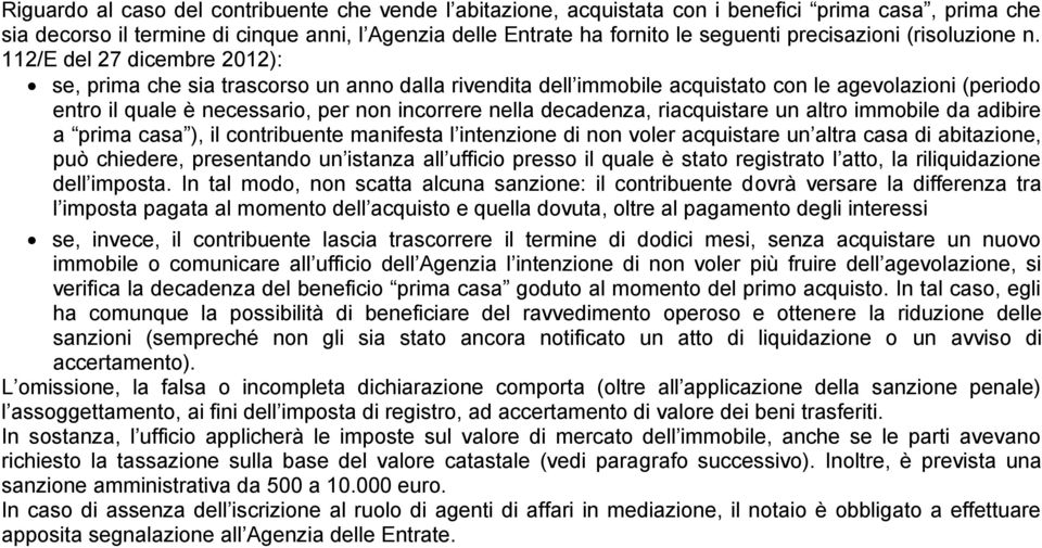 112/E del 27 dicembre 2012): se, prima che sia trascorso un anno dalla rivendita dell immobile acquistato con le agevolazioni (periodo entro il quale è necessario, per non incorrere nella decadenza,