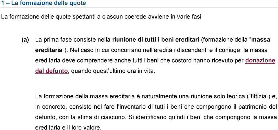 Nel caso in cui concorrano nell eredità i discendenti e il coniuge, la massa ereditaria deve comprendere anche tutti i beni che costoro hanno ricevuto per donazione dal defunto,