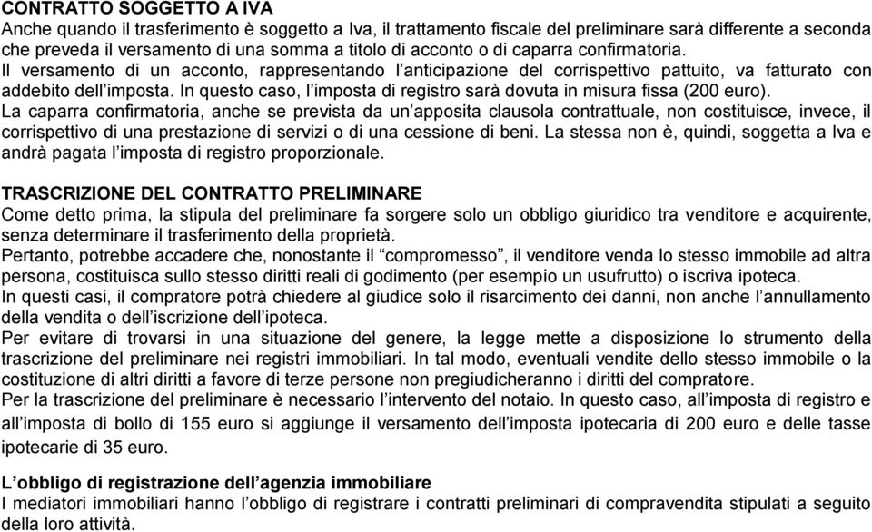 In questo caso, l imposta di registro sarà dovuta in misura fissa (200 euro).