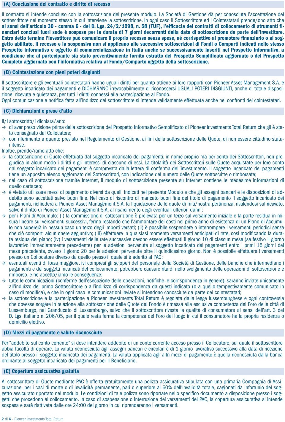 In ogni caso il Sottoscrittore ed i Cointestatari prende/ono atto che ai sensi dell articolo 30 - comma 6 - del D. Lgs. 24/2/1998, n.