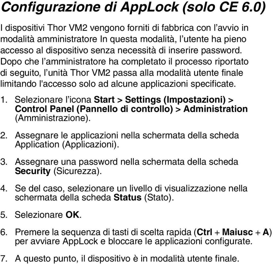 Dopo che l amministratore ha completato il processo riportato di seguito, l unità Thor VM2 passa alla modalità utente finale limitando l'accesso solo ad alcune applicazioni specificate. 1.