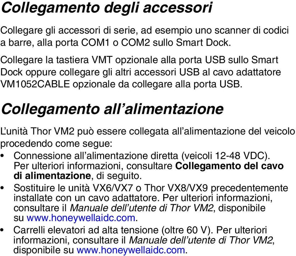 Collegamento all alimentazione L unità Thor VM2 può essere collegata all alimentazione del veicolo procedendo come segue: Connessione all alimentazione diretta (veicoli 12-48 VDC).