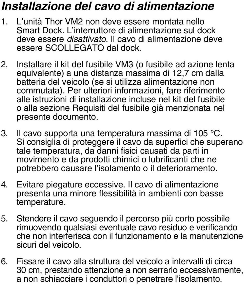 Installare il kit del fusibile VM3 (o fusibile ad azione lenta equivalente) a una distanza massima di 12,7 cm dalla batteria del veicolo (se si utilizza alimentazione non commutata).