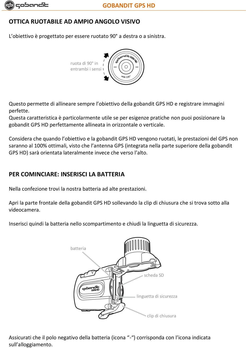 Questa caratteristica è particolarmente utile se per esigenze pratiche non puoi posizionare la gobandit GPS HD perfettamente allineata in orizzontale o verticale.