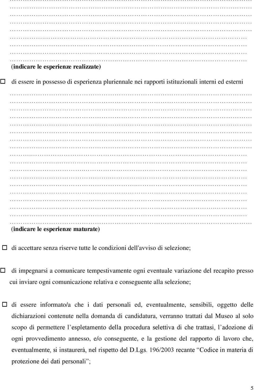 presso cui inviare ogni comunicazione relativa e conseguente alla selezione; di essere informato/a che i dati personali ed, eventualmente, sensibili, oggetto delle dichiarazioni contenute nella