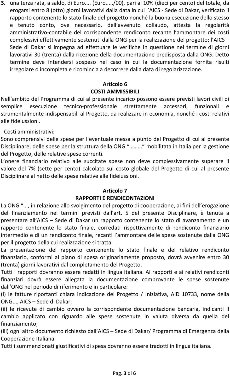 nonché la buona esecuzione dello stesso e tenuto conto, ove necessario, dell avvenuto collaudo, attesta la regolarità amministrativo-contabile del corrispondente rendiconto recante l ammontare dei