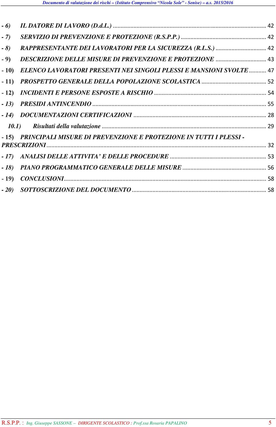 .. 5 - ) INCIDENTI E PERSONE ESPOSTE A RISCHIO... 5 - ) PRESIDI ANTINCENDIO... 55 - ) DOCUMENTAZIONI CERTIFICAZIONI... 0.) Risultati della valutazione.