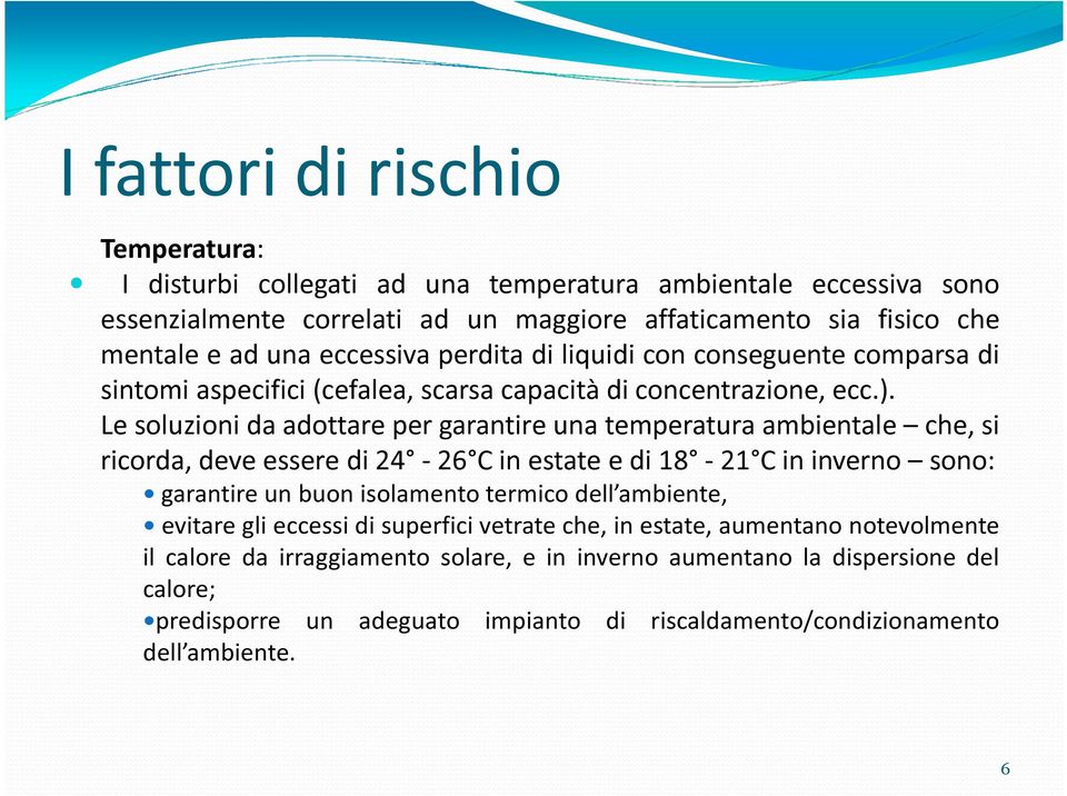 Le soluzioni da adottare per garantire una temperatura ambientale che, si ricorda, deve essere di 24-26 C in estate e di 18-21 C in inverno sono: garantire un buon isolamento termico dell