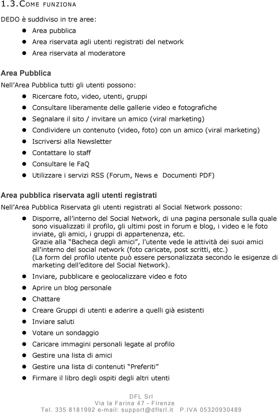 foto) con un amico (viral marketing) Iscriversi alla Newsletter Contattare lo staff Consultare le FaQ Utilizzare i servizi RSS (Forum, News e Documenti PDF) Area pubblica riservata agli utenti