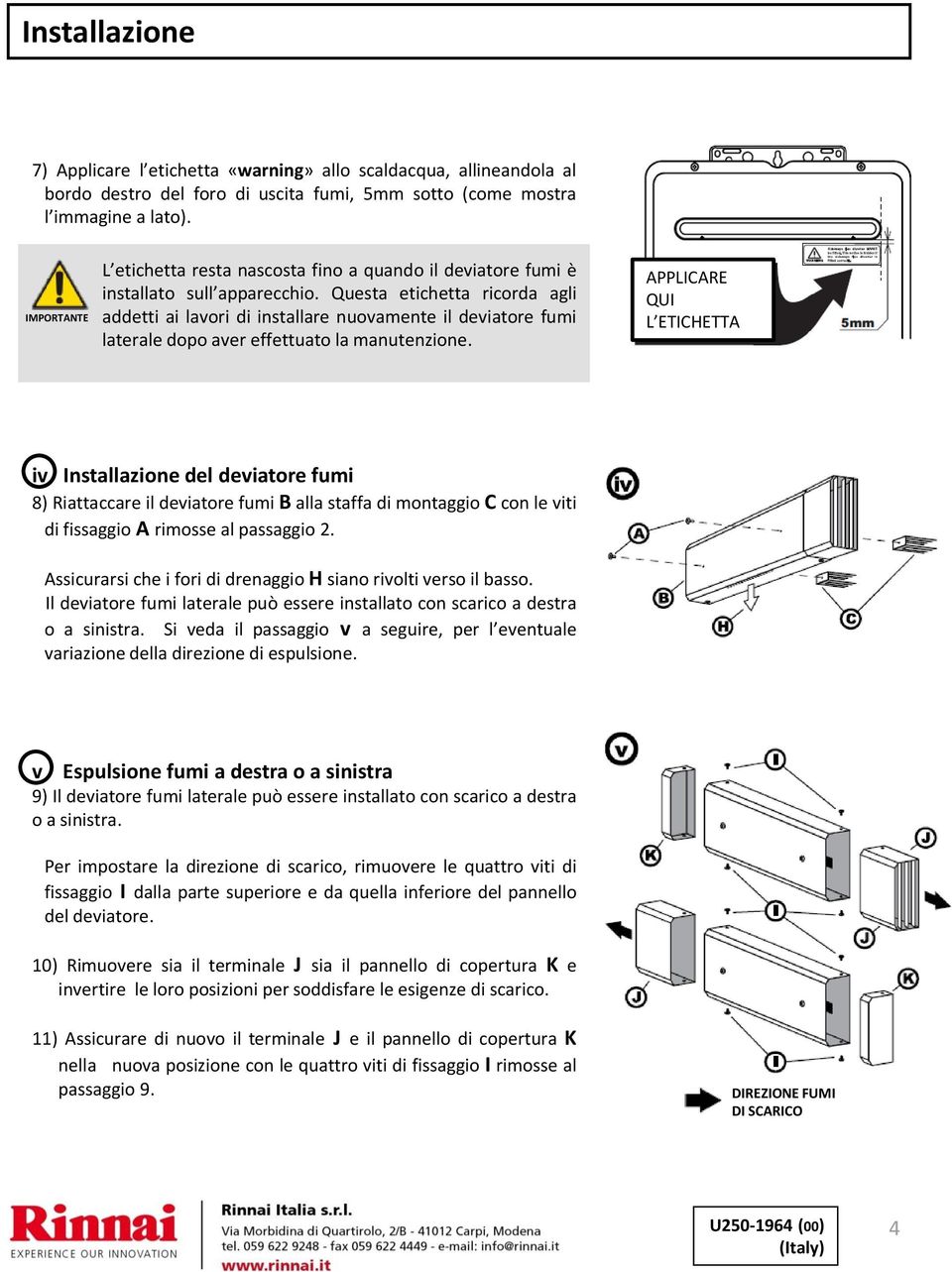 Questa etichetta ricorda agli addetti ai lavori di installare nuovamente il deviatore fumi laterale dopo aver effettuato la manutenzione.