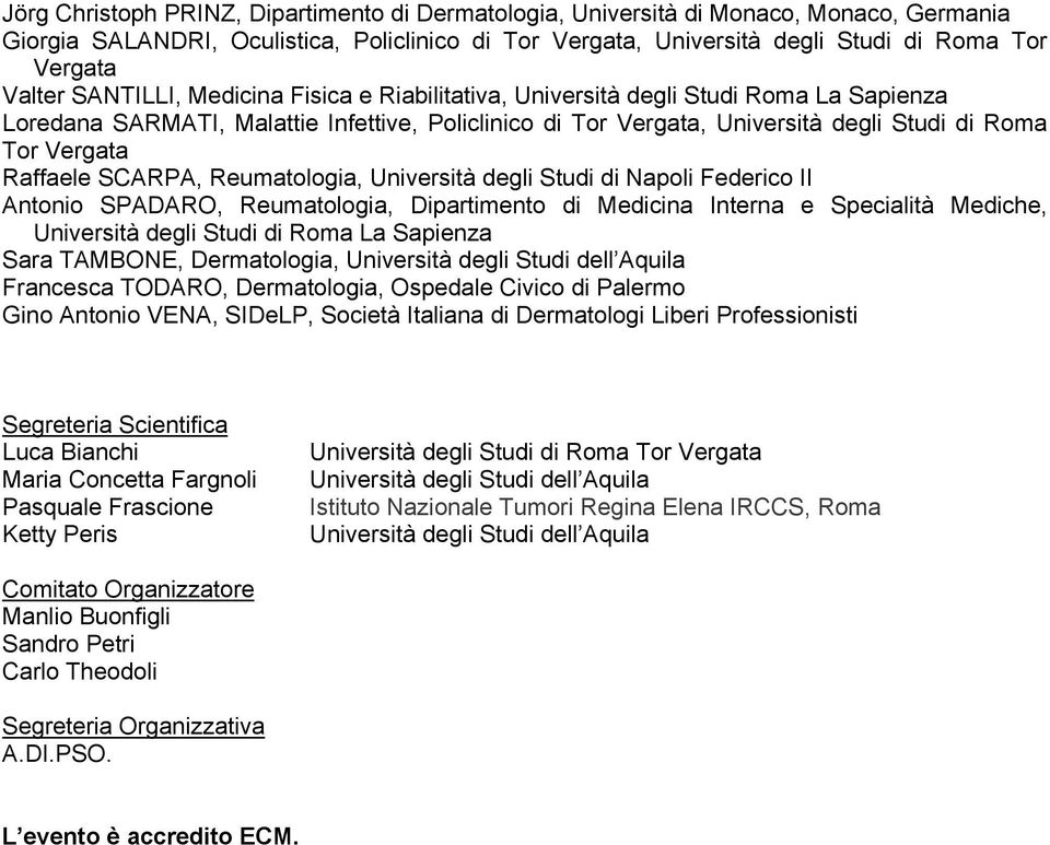 Università degli Studi di Napoli Federico II Antonio SPADARO, Reumatologia, Dipartimento di Medicina Interna e Specialità Mediche, Università degli Studi di Roma La Sapienza Sara TAMBONE,