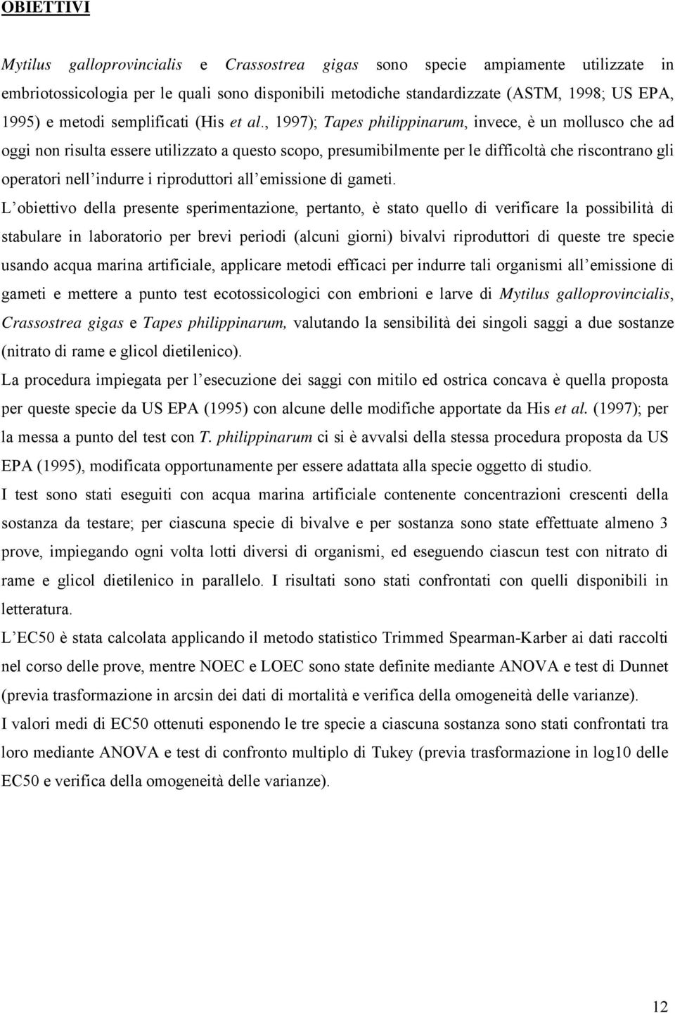 , 1997); Tapes philippinarum, invece, è un mollusco che ad oggi non risulta essere utilizzato a questo scopo, presumibilmente per le difficoltà che riscontrano gli operatori nell indurre i