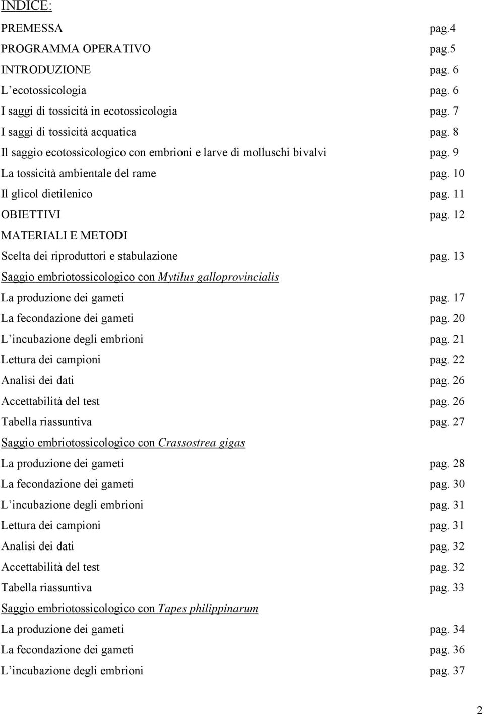 12 MATERIALI E METODI Scelta dei riproduttori e stabulazione pag. 13 Saggio embriotossicologico con Mytilus galloprovincialis La produzione dei gameti pag. 17 La fecondazione dei gameti pag.